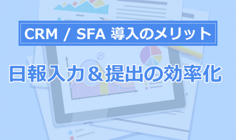 CRM導入のメリット① 日報の提出と保管をなくす